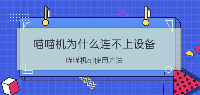 喵喵机为什么连不上设备 喵喵机q1使用方法？